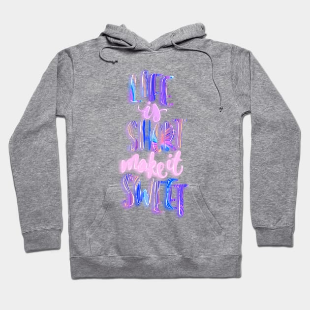 Life is short make it sweet 3 Hoodie by Miruna Mares